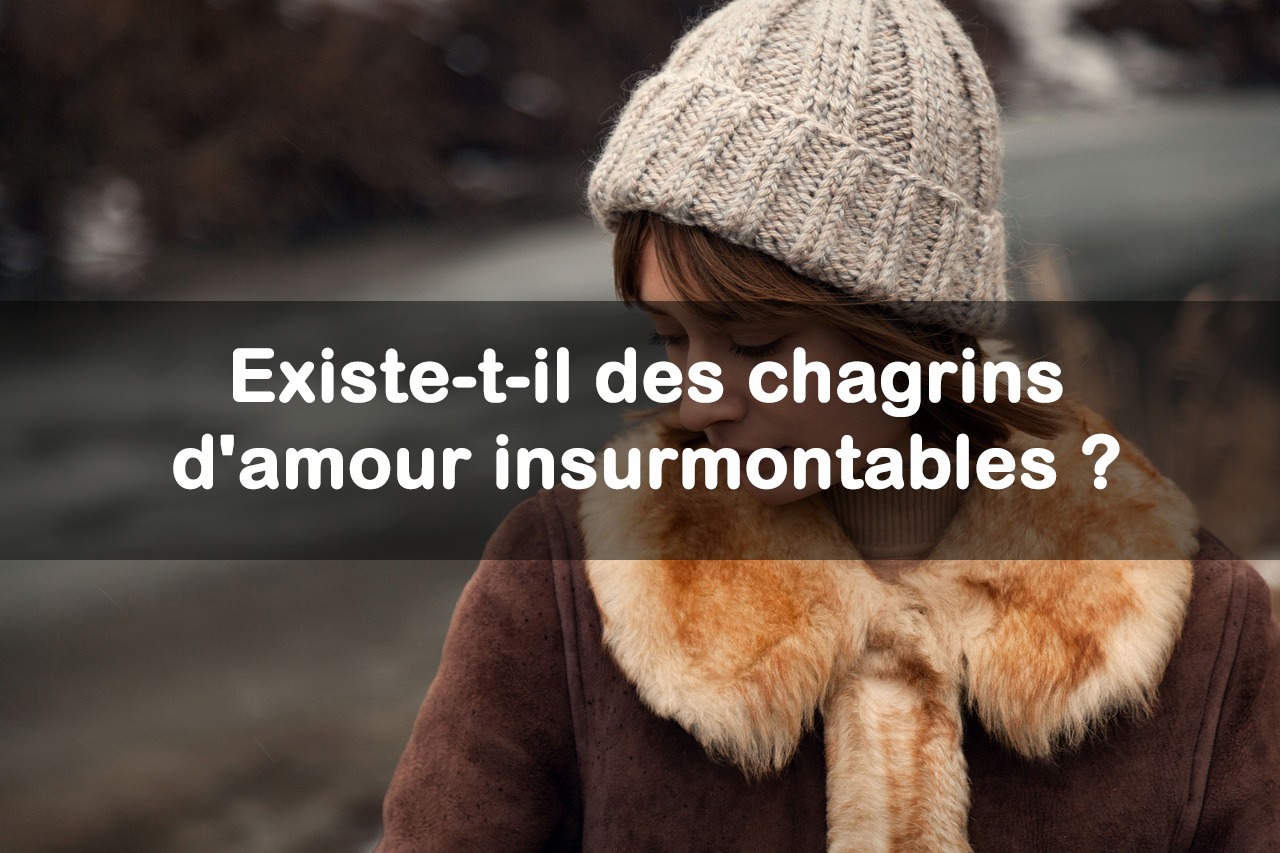 Existe-t-il des chagrins d'amour insurmontables ?